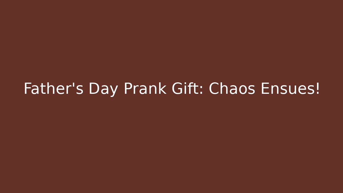 Father's Day Prank Gift: Chaos Ensues! - Create More Assets