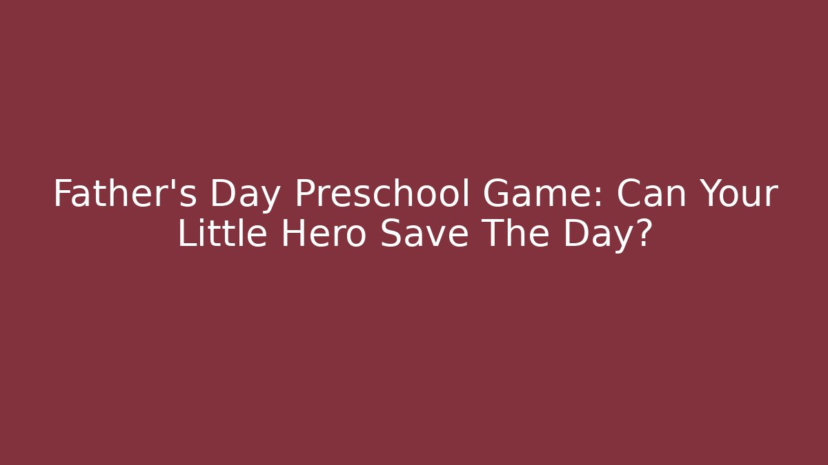 Father's Day Preschool Game: Can Your Little Hero Save The Day?
