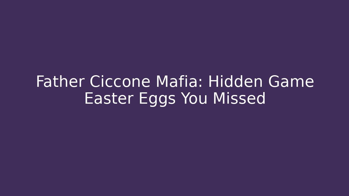 Father Ciccone Mafia: Hidden Game Easter Eggs You Missed - Create More Assets