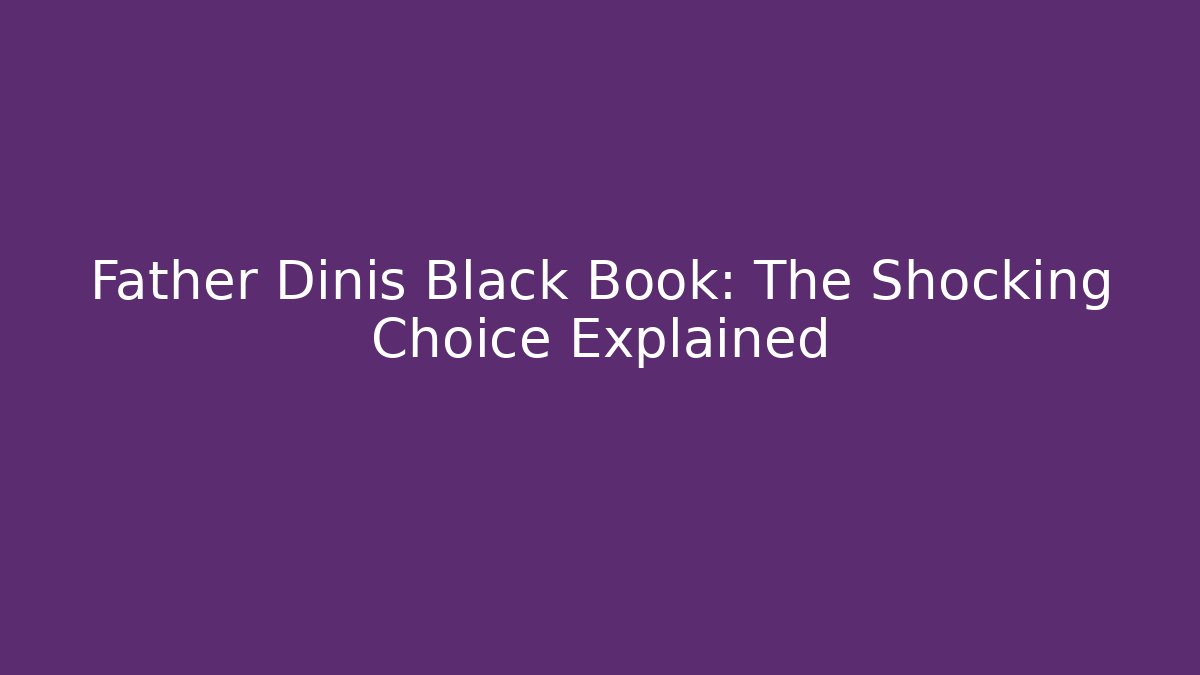 Father Dinis Black Book: The Shocking Choice Explained - Create More Assets