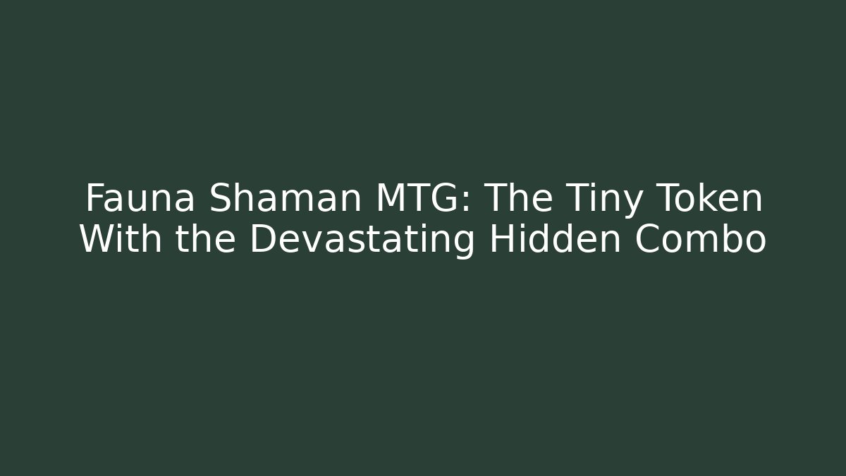 Fauna Shaman MTG: The Tiny Token With the Devastating Hidden Combo
