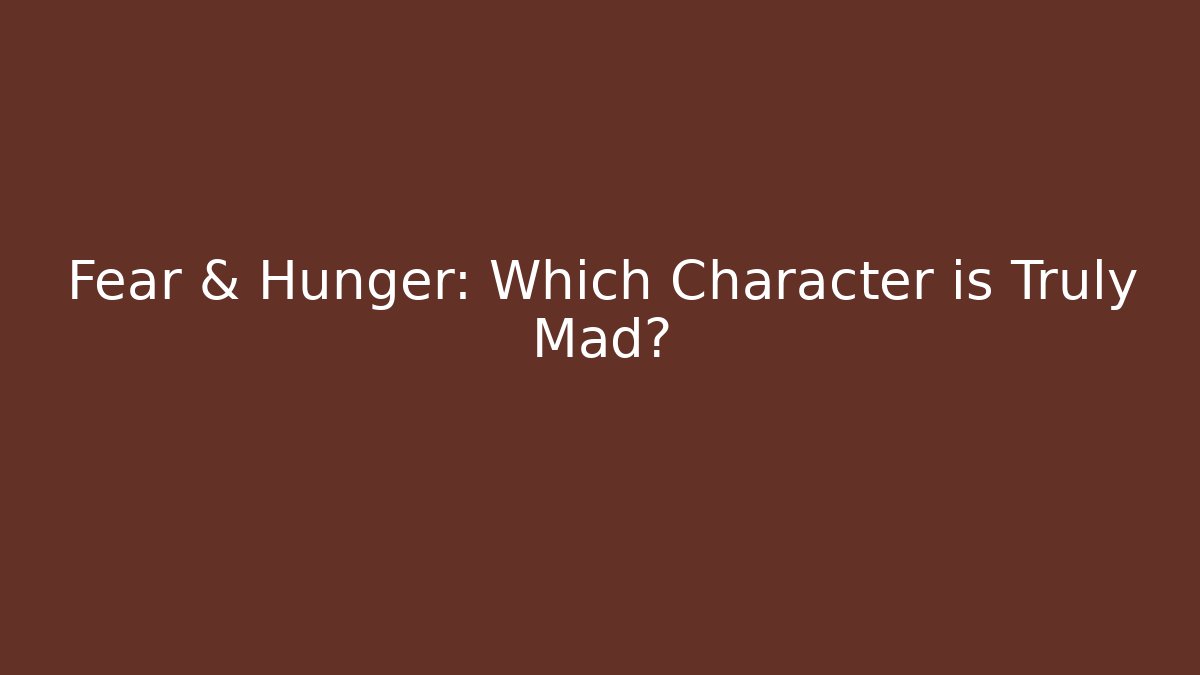 Fear & Hunger: Which Character is Truly Mad? - Create More Assets