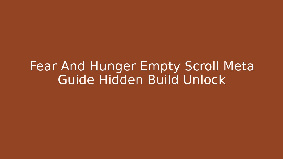 Fear And Hunger Empty Scroll Meta Guide Hidden Build Unlock - Create More Assets