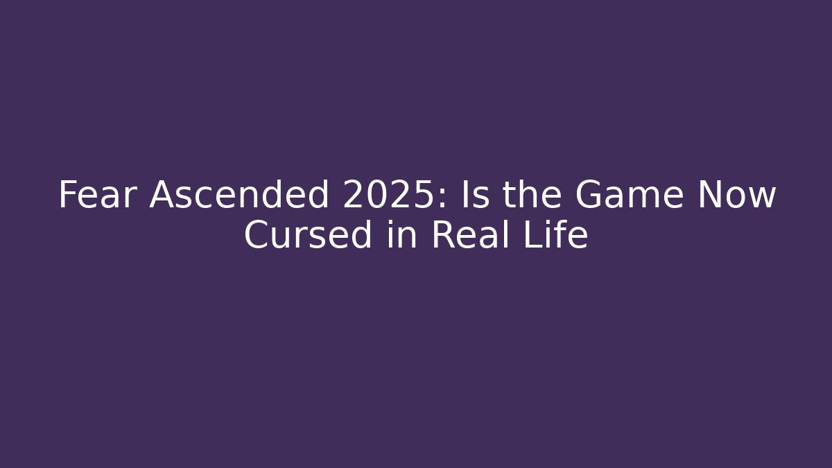 Fear Ascended 2025: Is the Game Now Cursed in Real Life