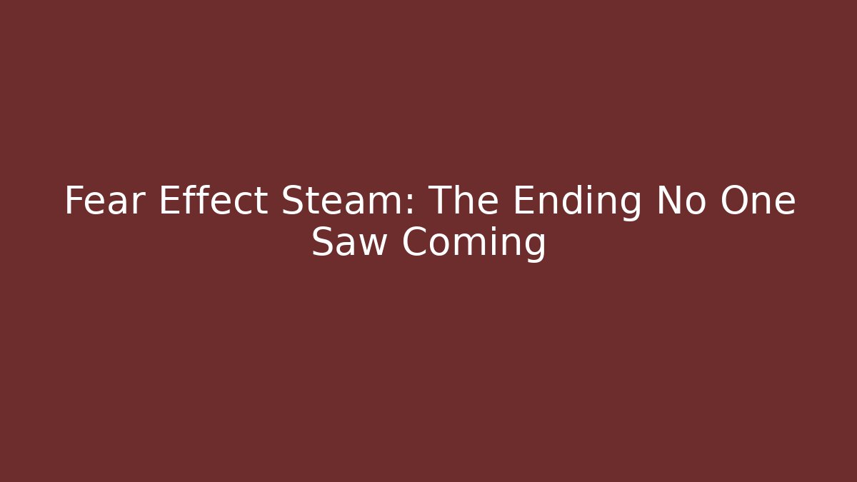 Fear Effect Steam: The Ending No One Saw Coming