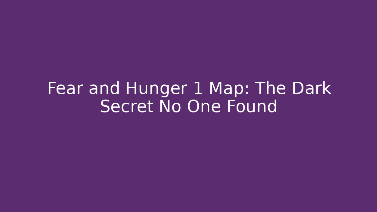 Fear and Hunger 1 Map: The Dark Secret No One Found