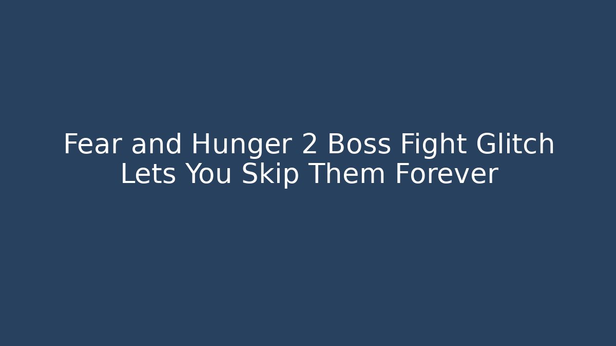 Fear and Hunger 2 Boss Fight Glitch Lets You Skip Them Forever