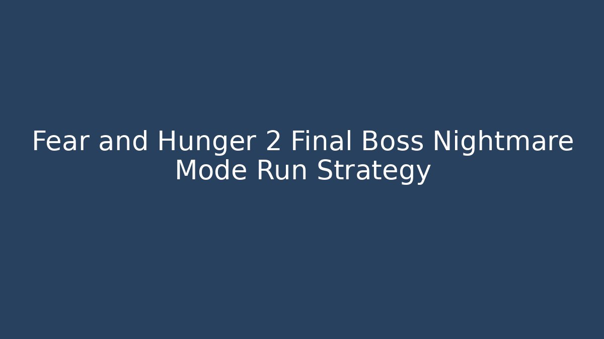 Fear and Hunger 2 Final Boss Nightmare Mode Run Strategy