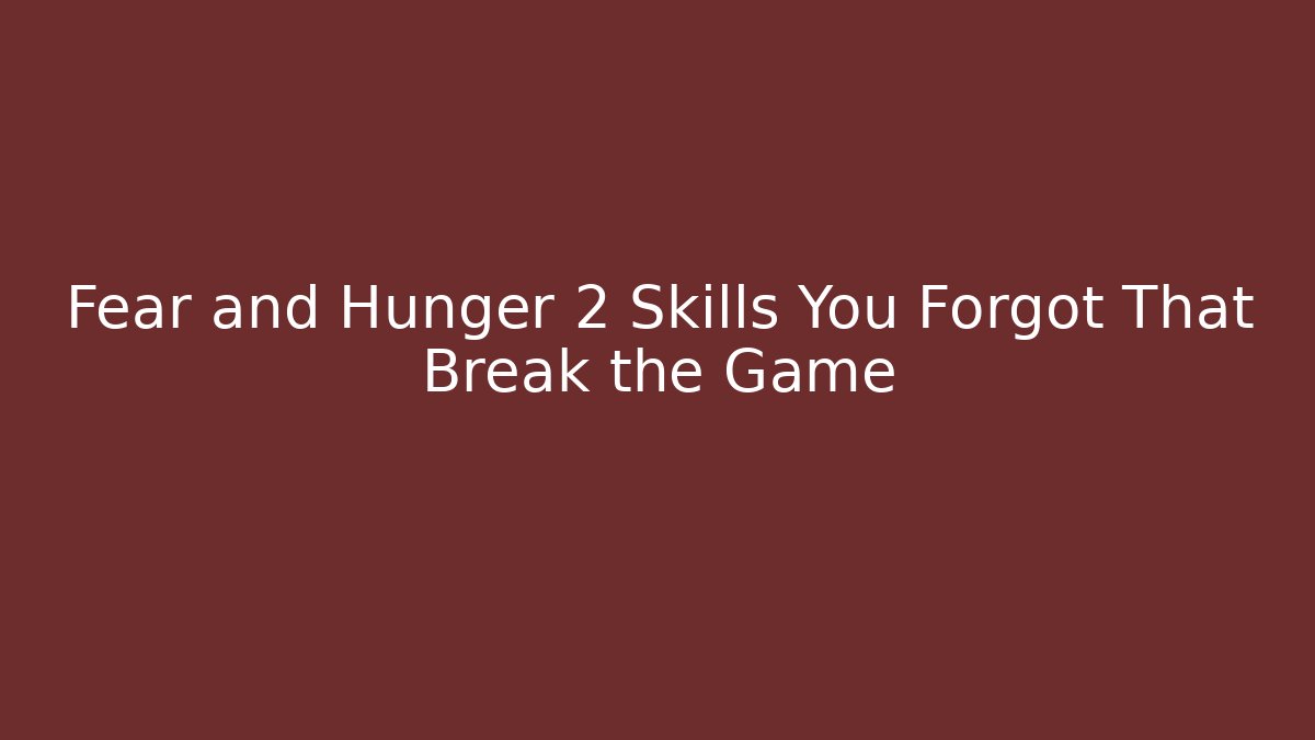 Fear and Hunger 2 Skills You Forgot That Break the Game