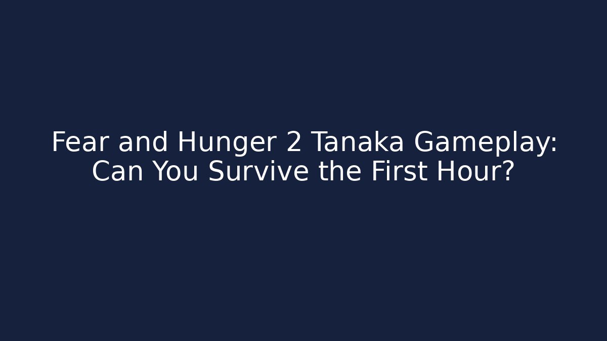 Fear and Hunger 2 Tanaka Gameplay: Can You Survive the First Hour?