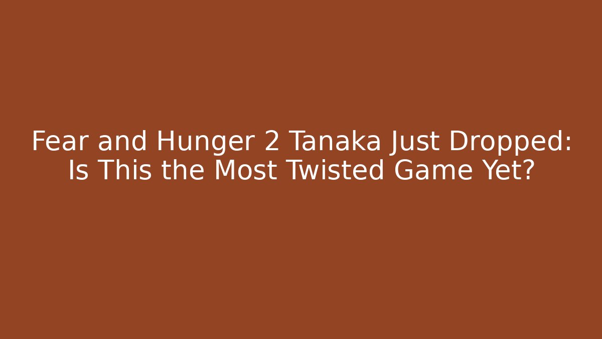 Fear and Hunger 2 Tanaka Just Dropped: Is This the Most Twisted Game Yet?