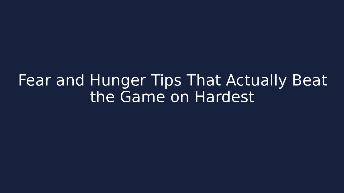 Fear and Hunger Tips That Actually Beat the Game on Hardest