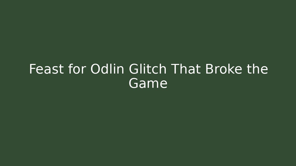 Feast for Odlin Glitch That Broke the Game