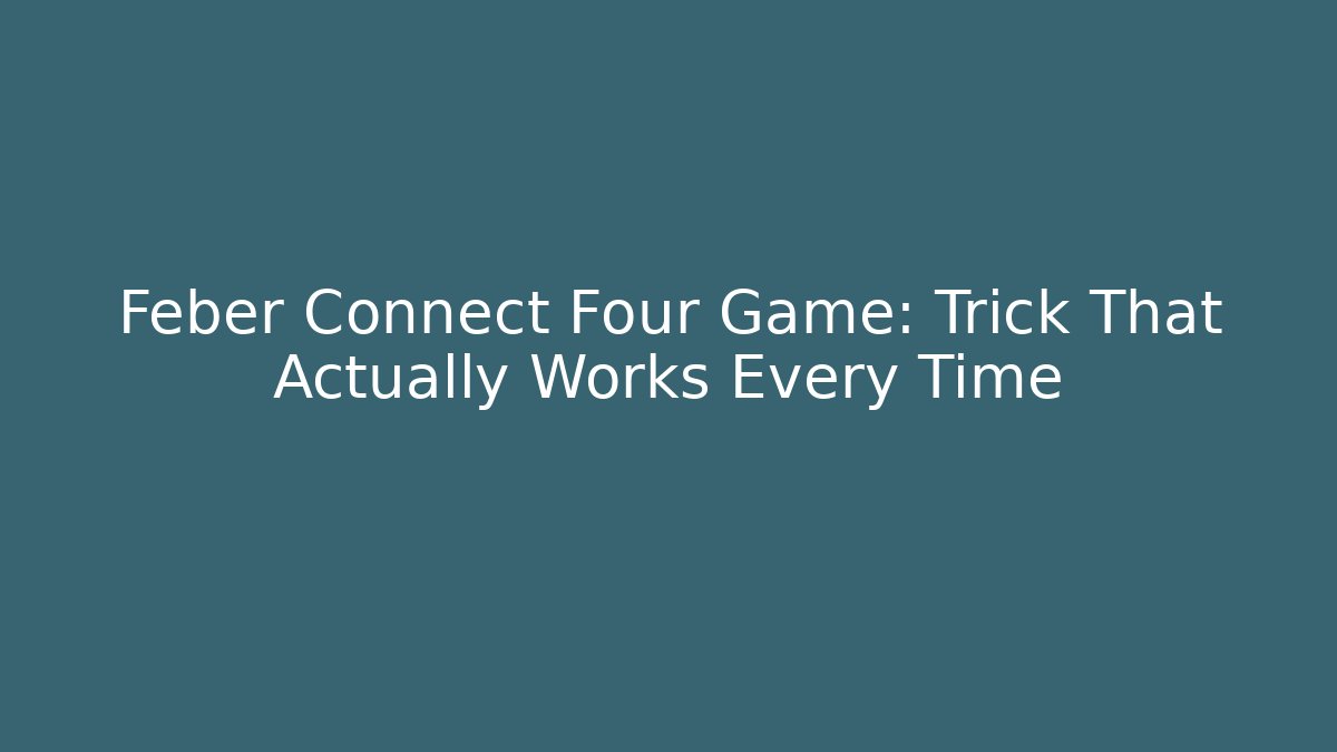 Feber Connect Four Game: Trick That Actually Works Every Time - Create More Assets