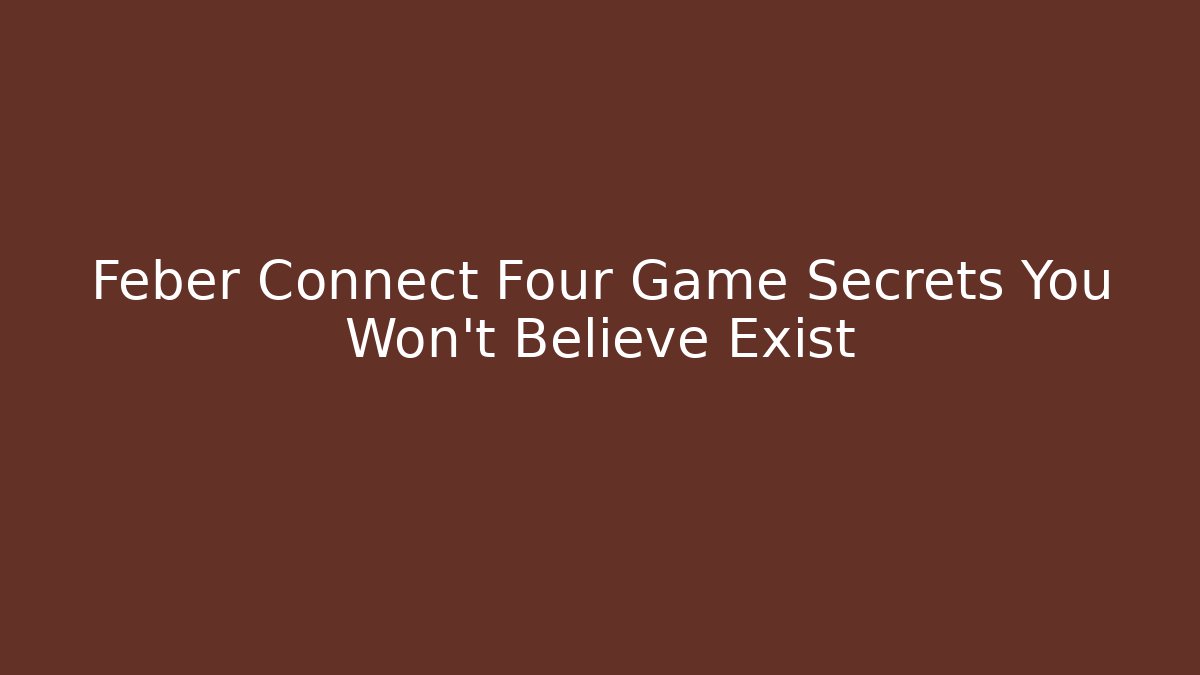 Feber Connect Four Game Secrets You Won't Believe Exist