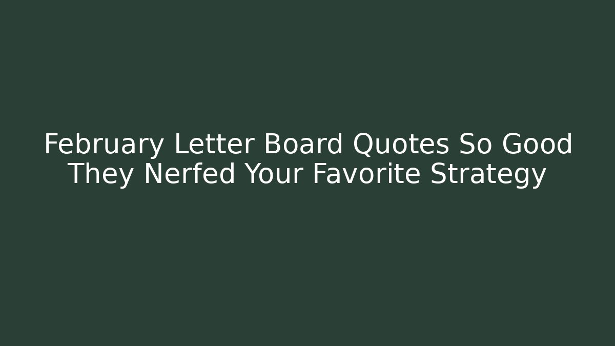 February Letter Board Quotes So Good They Nerfed Your Favorite Strategy