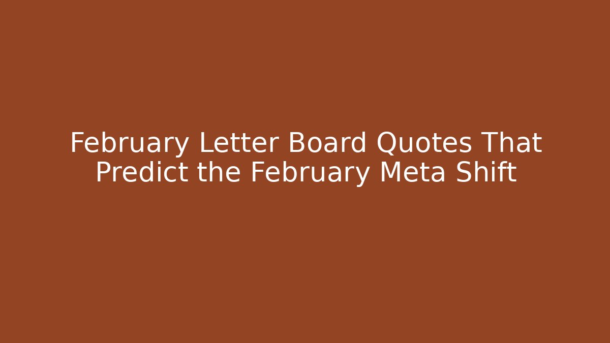 February Letter Board Quotes That Predict the February Meta Shift