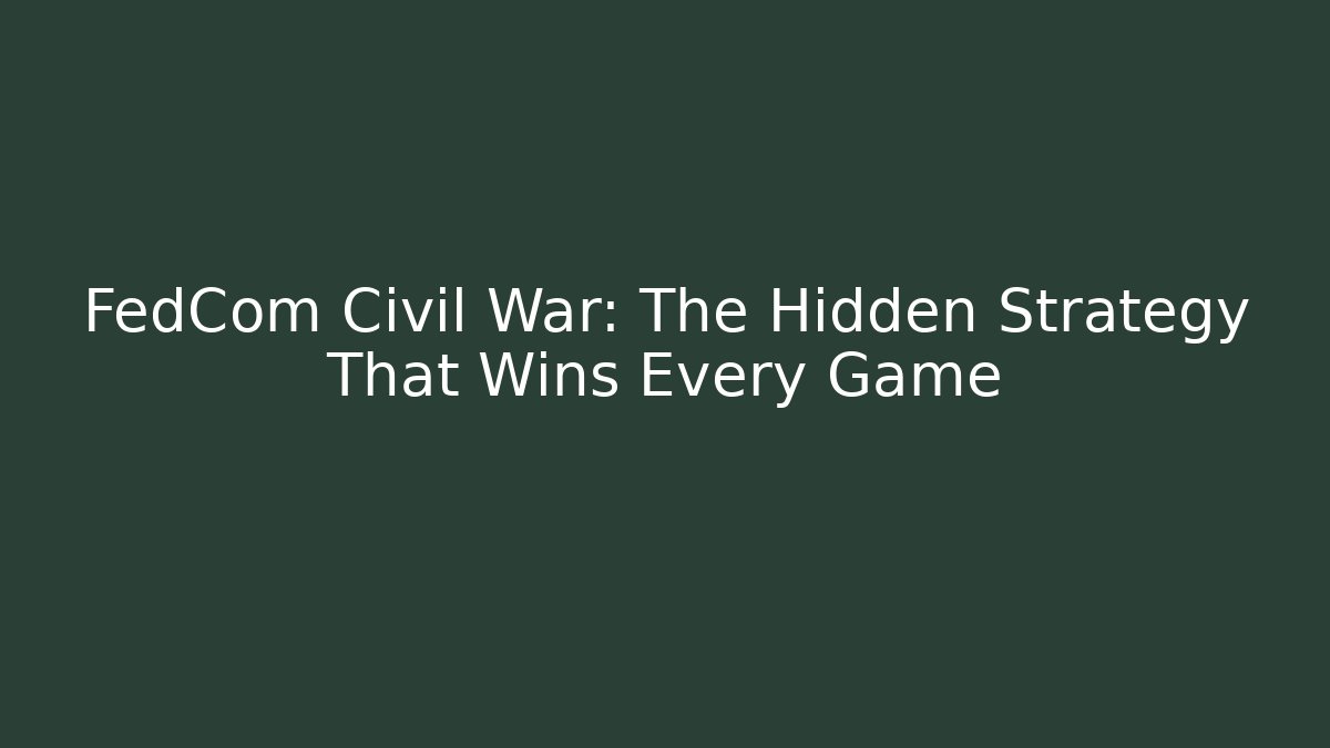 FedCom Civil War: The Hidden Strategy That Wins Every Game