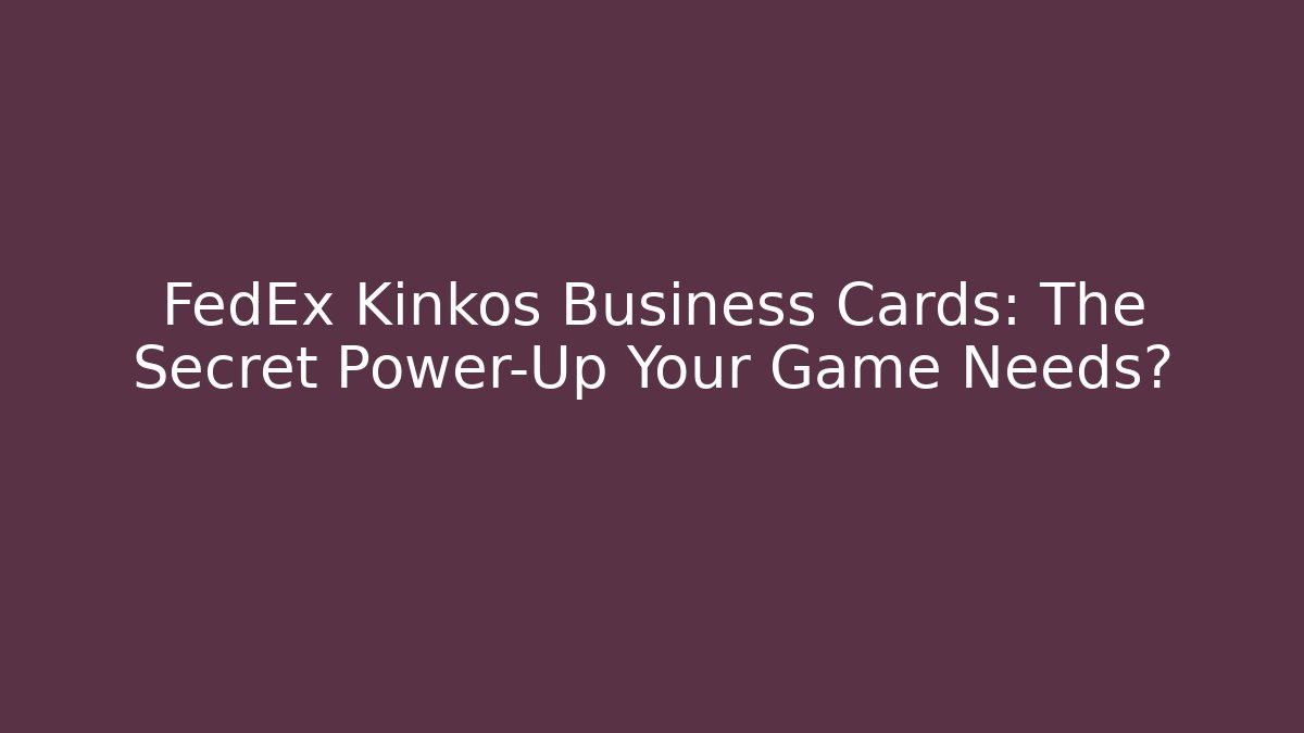 FedEx Kinkos Business Cards: The Secret Power-Up Your Game Needs?