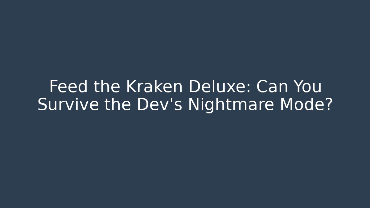 Feed the Kraken Deluxe: Can You Survive the Dev's Nightmare Mode?