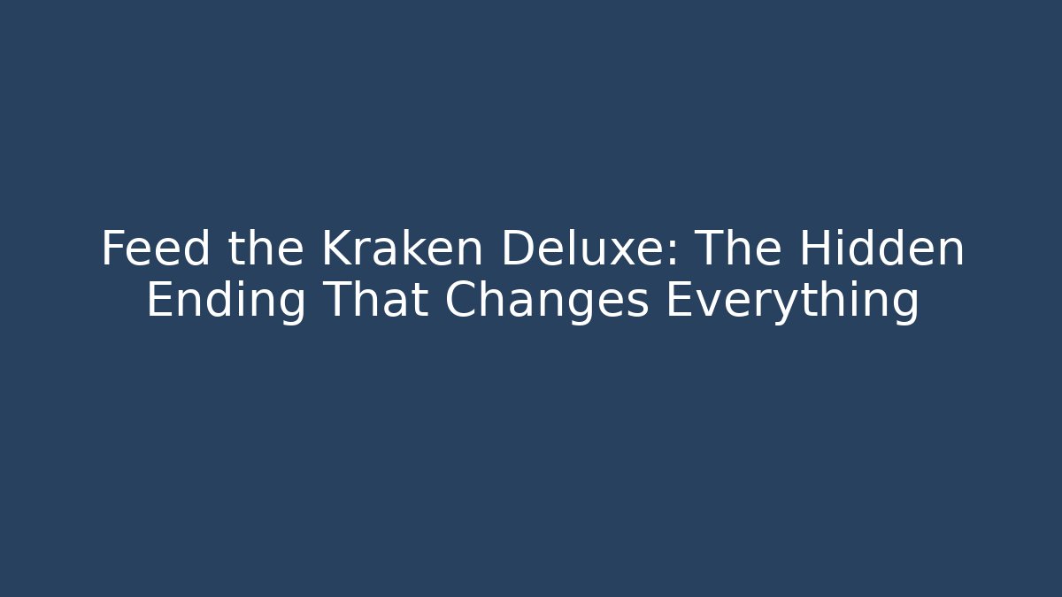 Feed the Kraken Deluxe: The Hidden Ending That Changes Everything