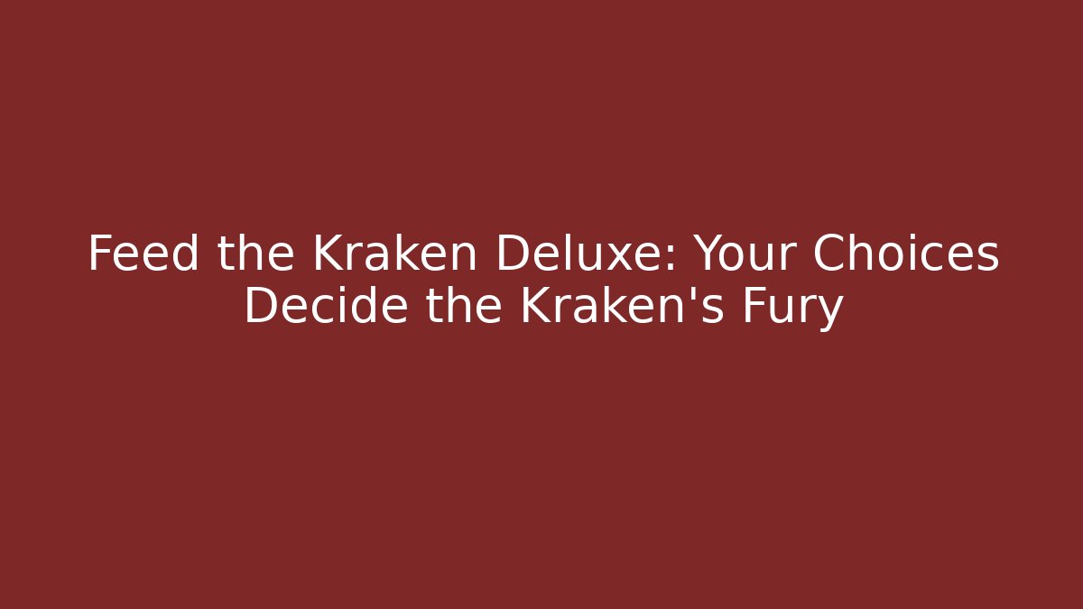 Feed the Kraken Deluxe: Your Choices Decide the Kraken's Fury