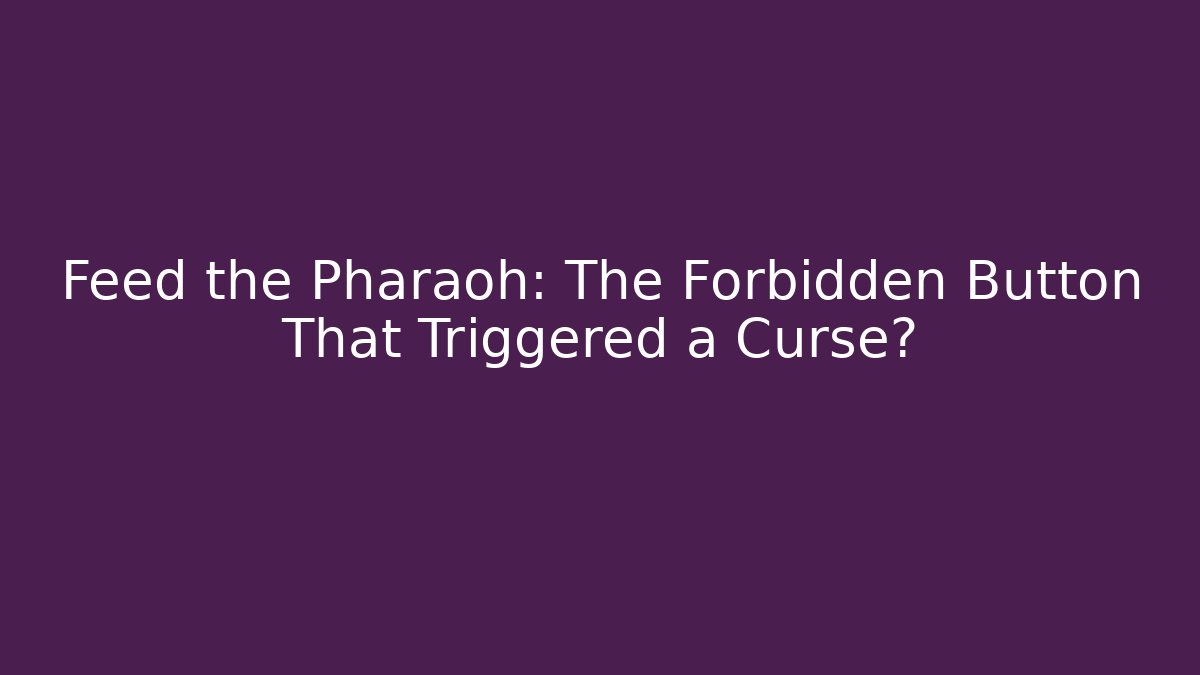 Feed the Pharaoh: The Forbidden Button That Triggered a Curse? - Create More Assets