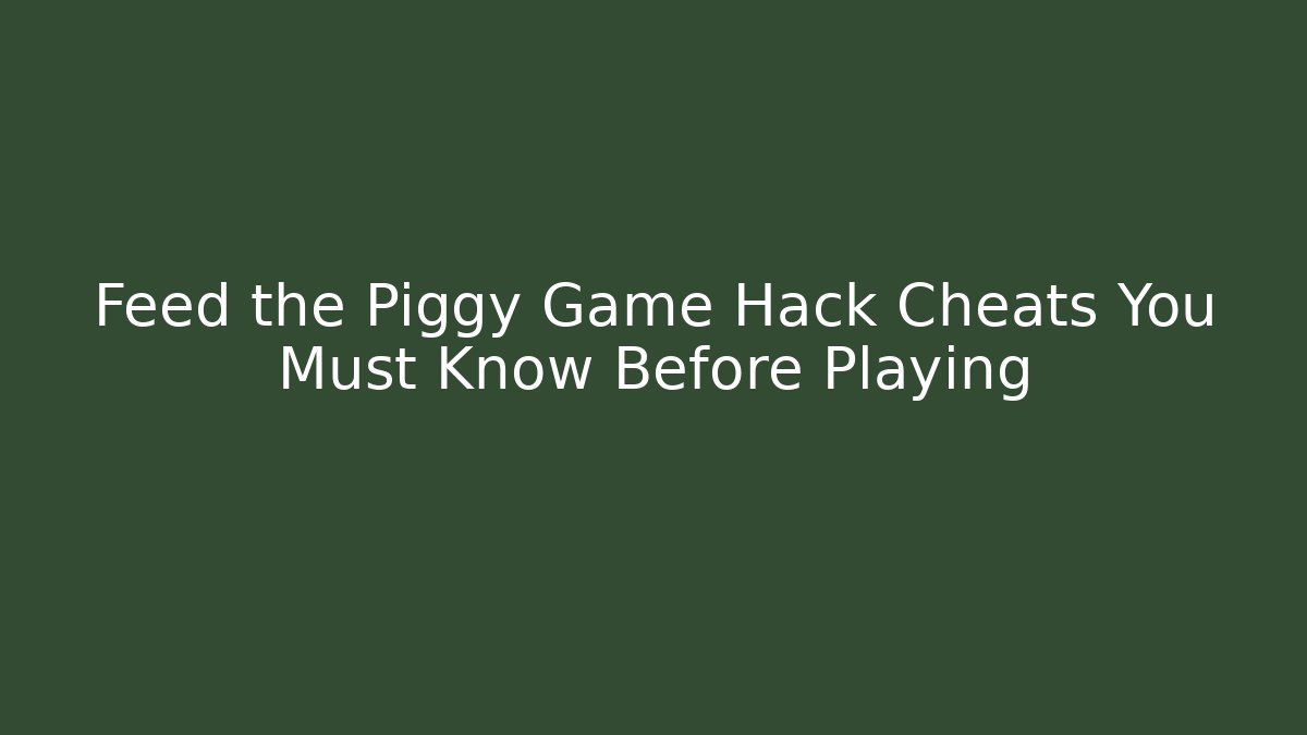 Feed the Piggy Game Hack Cheats You Must Know Before Playing - Create More Assets