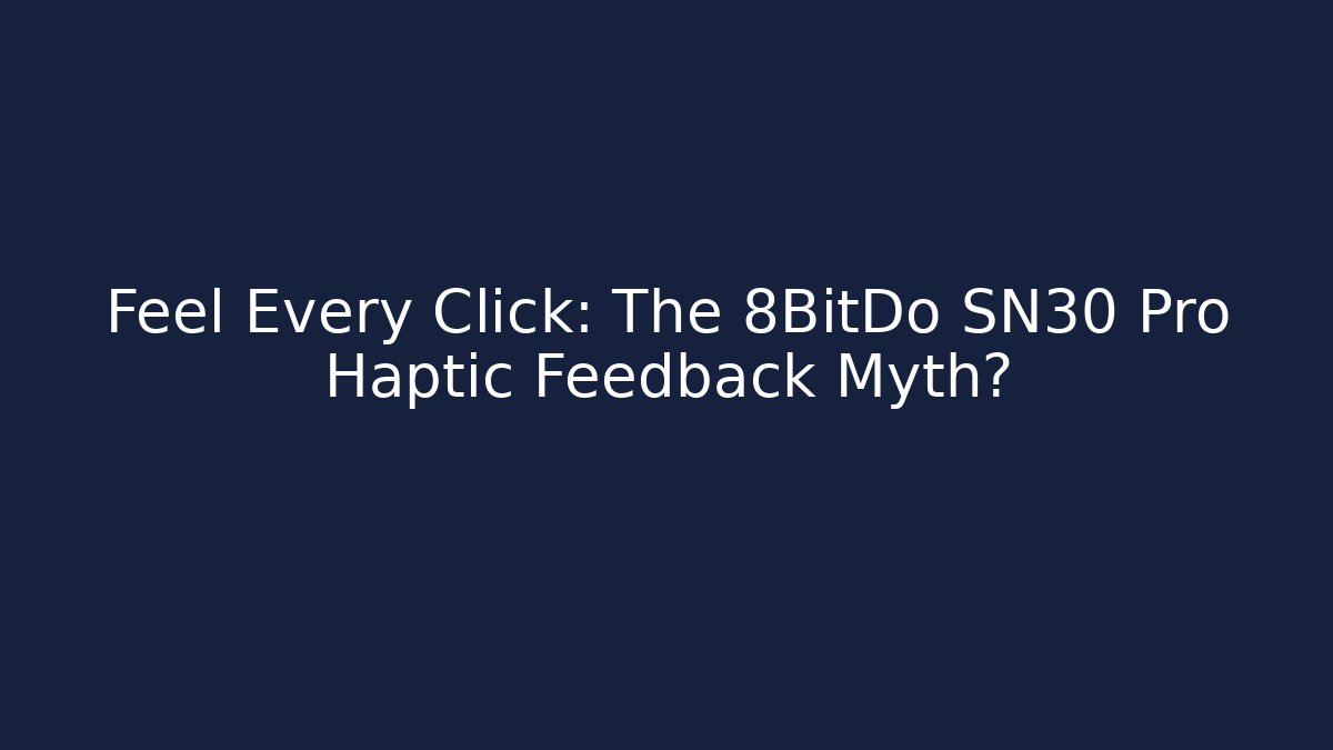 Feel Every Click: The 8BitDo SN30 Pro Haptic Feedback Myth?