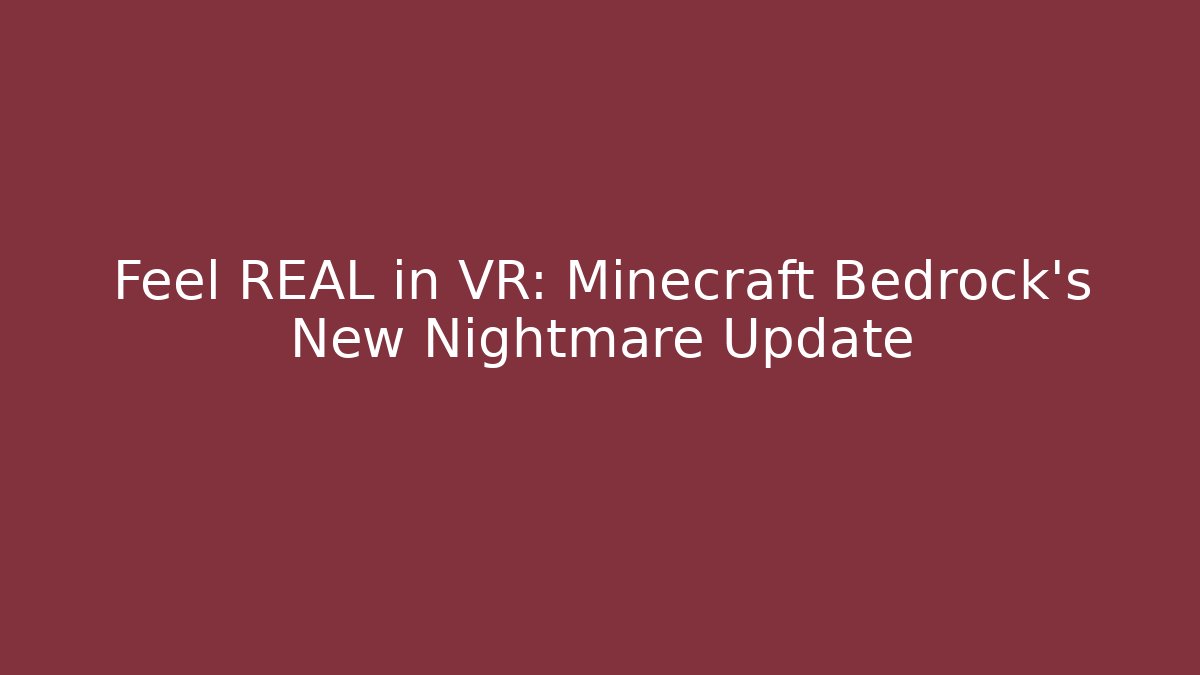 Feel REAL in VR: Minecraft Bedrock’s New Nightmare Update