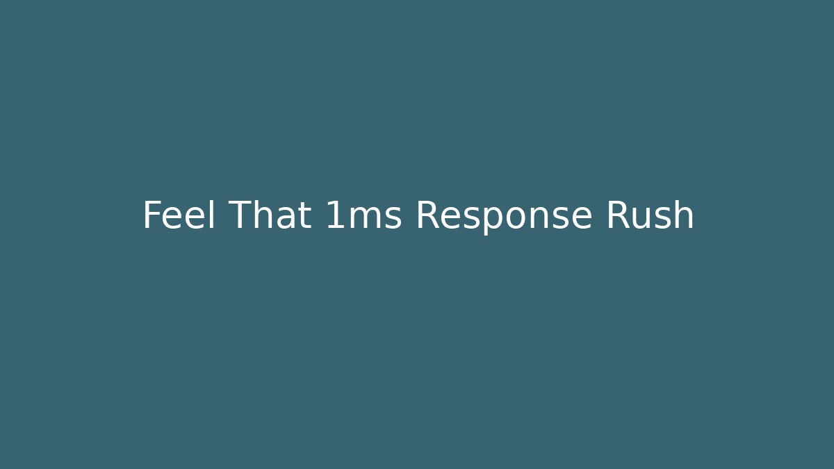 Feel That 1ms Response Rush - Create More Assets