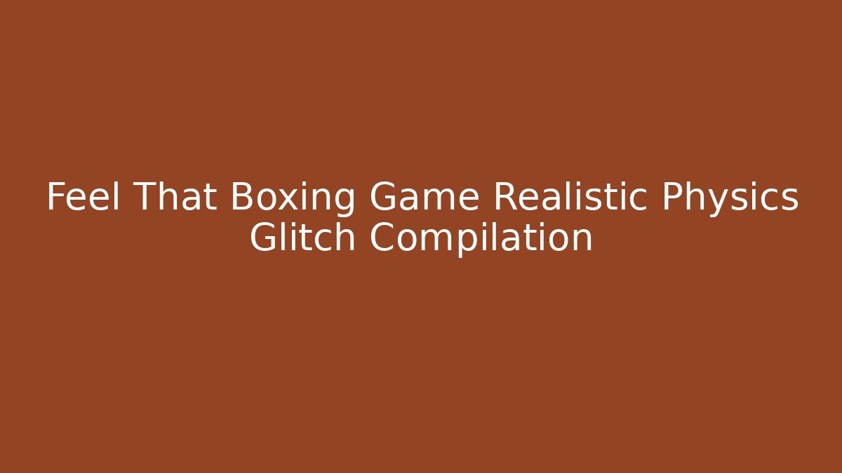 Feel That Boxing Game Realistic Physics Glitch Compilation