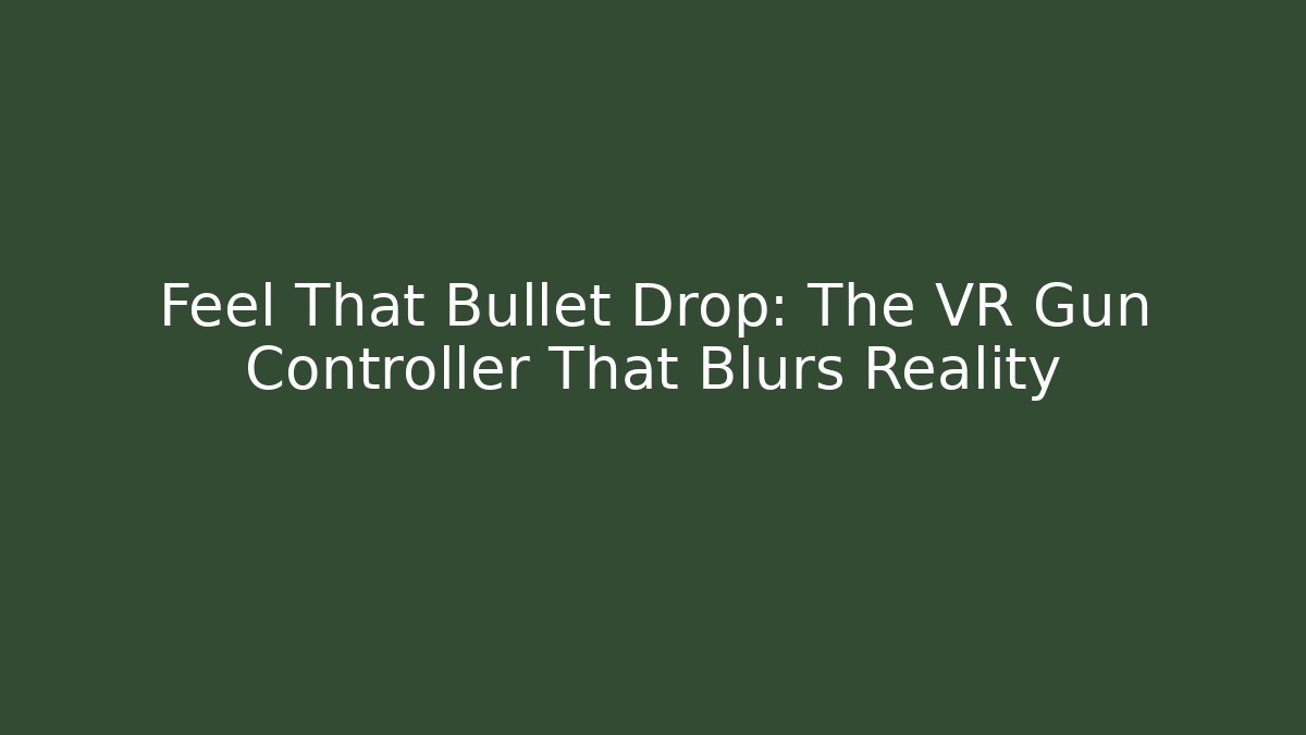 Feel That Bullet Drop: The VR Gun Controller That Blurs Reality