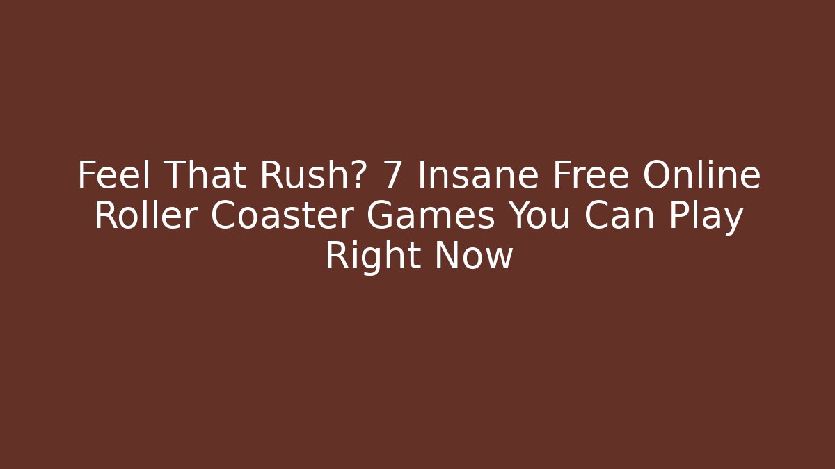 Feel That Rush? 7 Insane Free Online Roller Coaster Games You Can Play Right Now