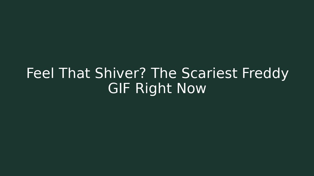 Feel That Shiver? The Scariest Freddy GIF Right Now