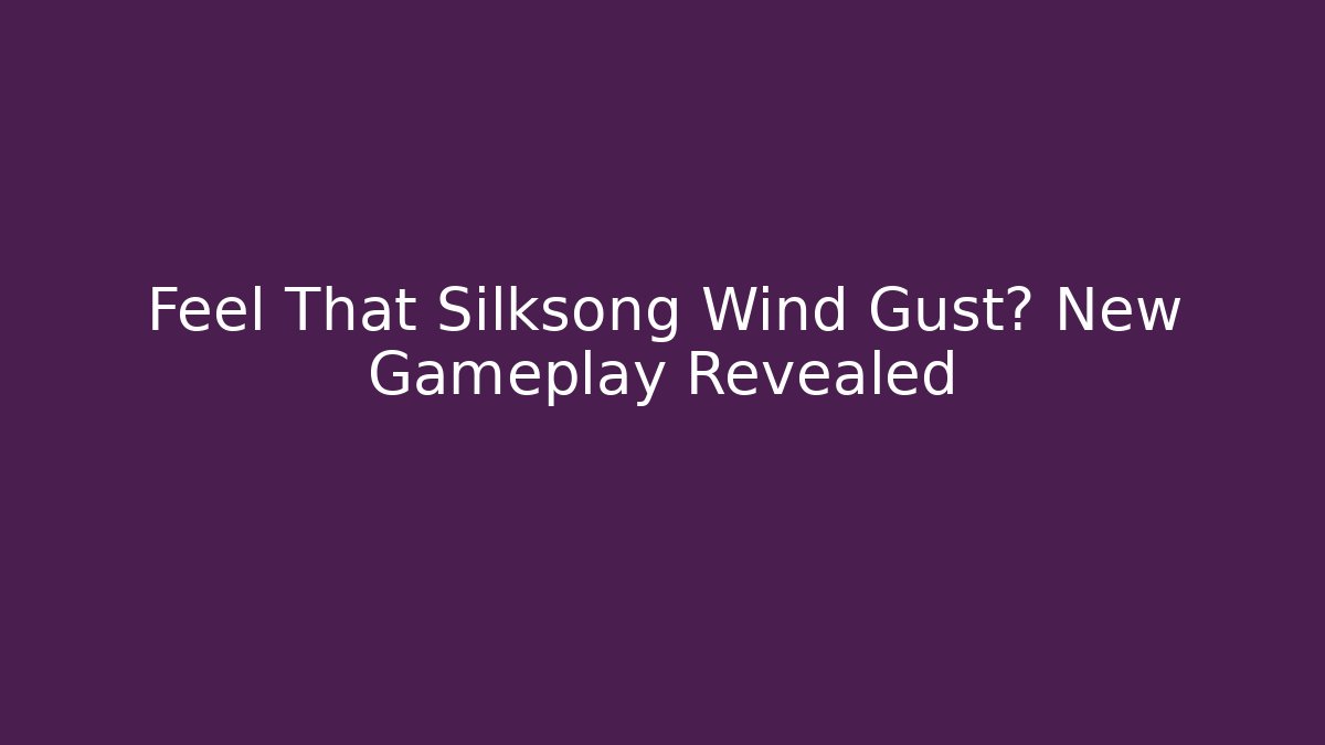 Feel That Silksong Wind Gust? New Gameplay Revealed