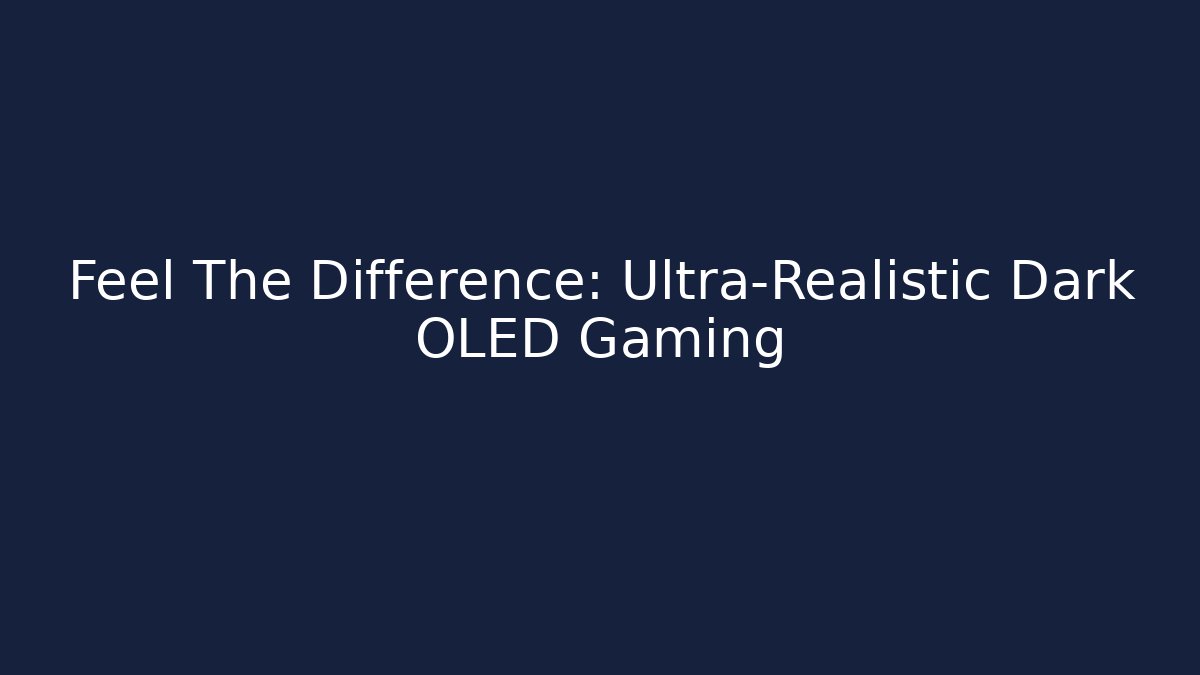 Feel The Difference: Ultra-Realistic Dark OLED Gaming - Create More Assets