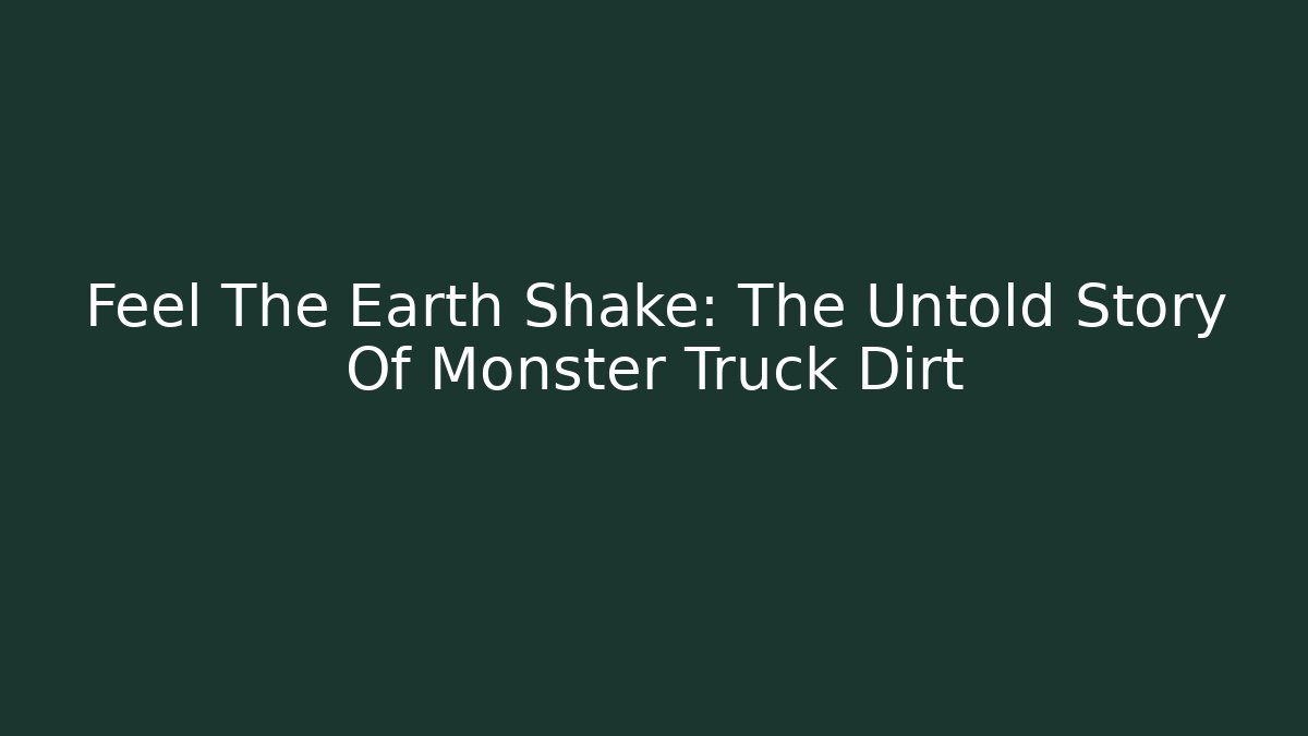 Feel The Earth Shake: The Untold Story Of Monster Truck Dirt