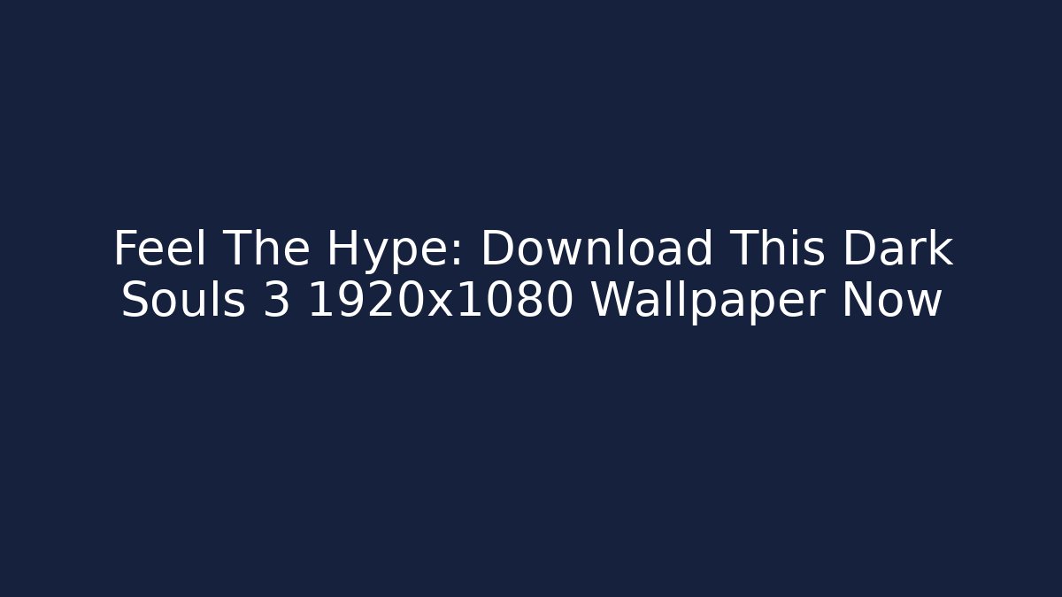 Feel The Hype: Download This Dark Souls 3 1920x1080 Wallpaper Now