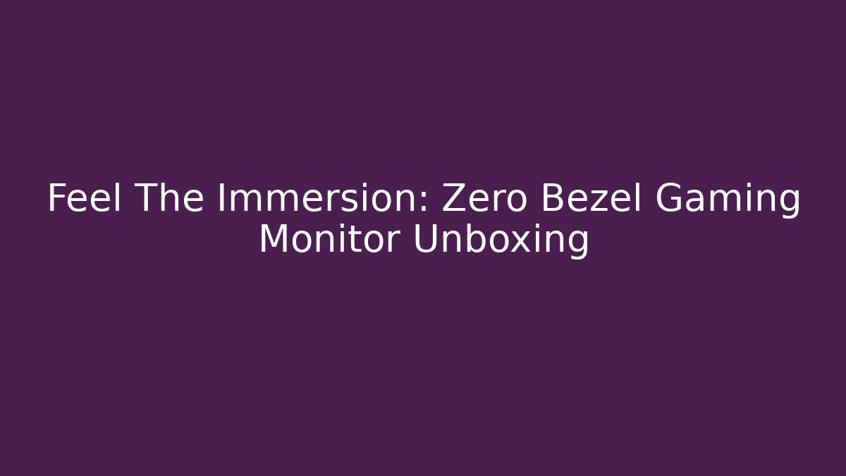 Feel The Immersion: Zero Bezel Gaming Monitor Unboxing