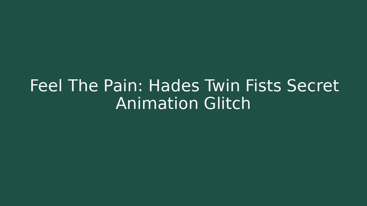 Feel The Pain: Hades Twin Fists Secret Animation Glitch