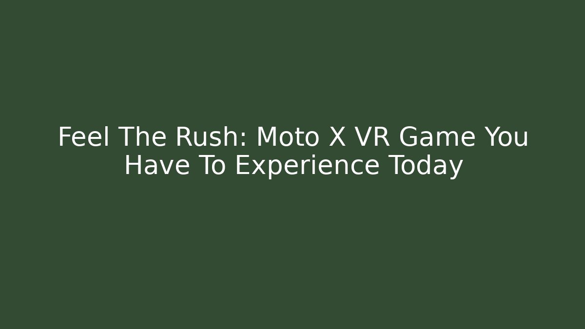 Feel The Rush: Moto X VR Game You Have To Experience Today