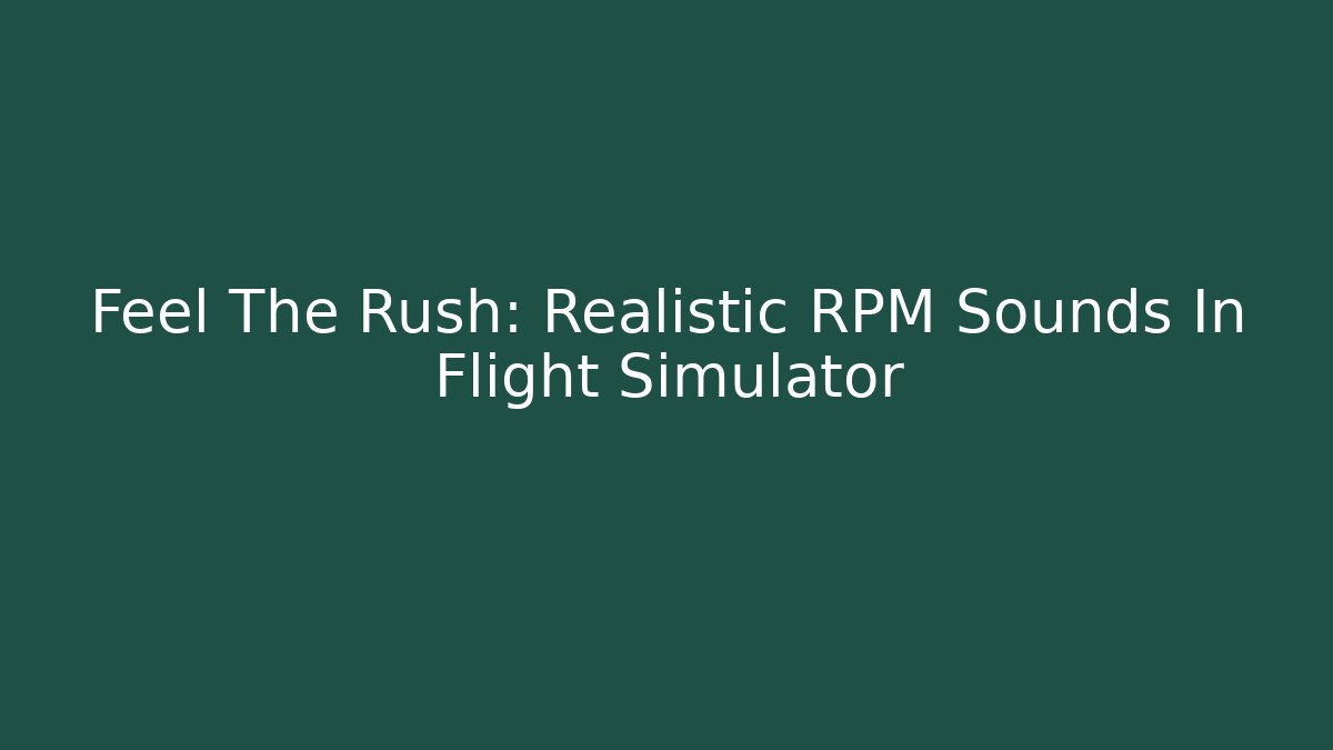 Feel The Rush: Realistic RPM Sounds In Flight Simulator