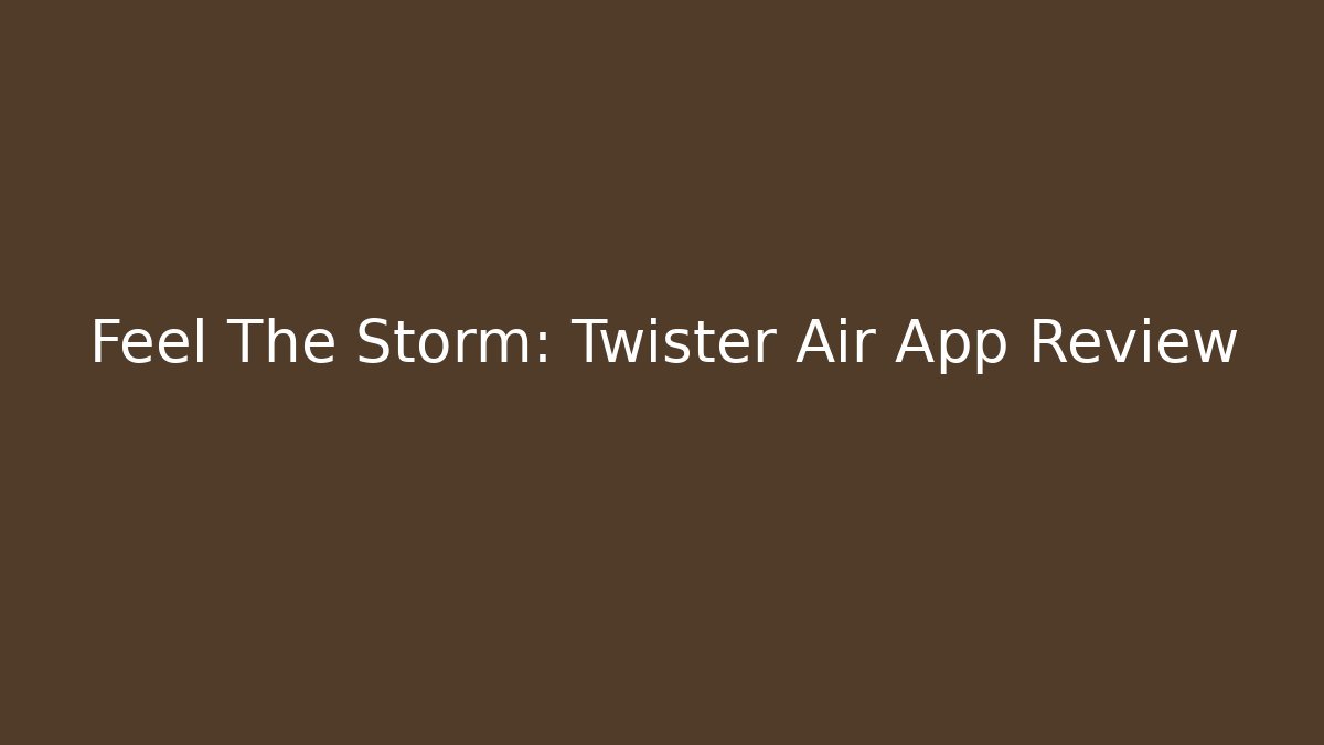 Feel The Storm: Twister Air App Review