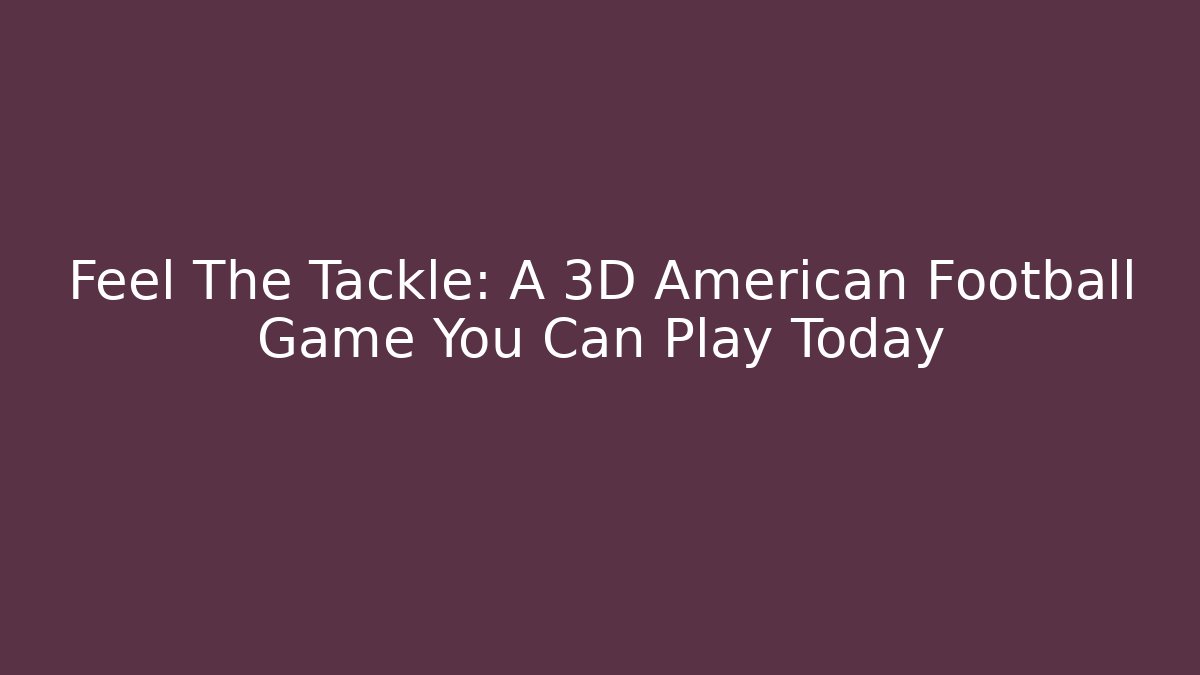 Feel The Tackle: A 3D American Football Game You Can Play Today