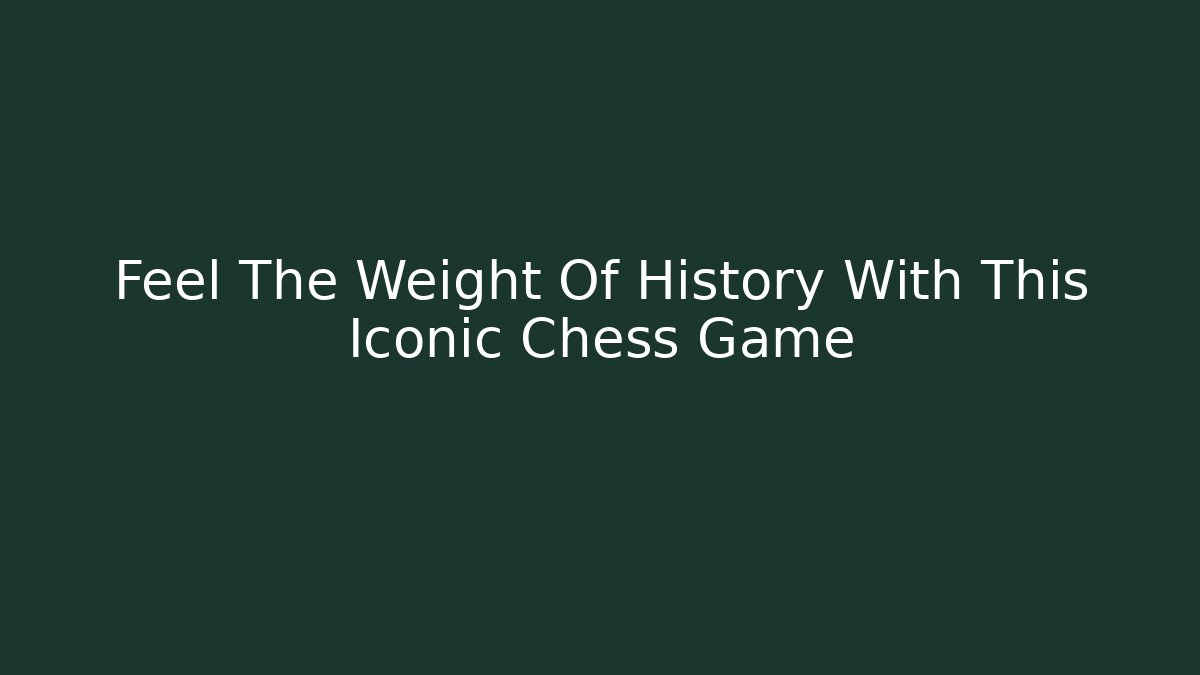 Feel The Weight Of History With This Iconic Chess Game
