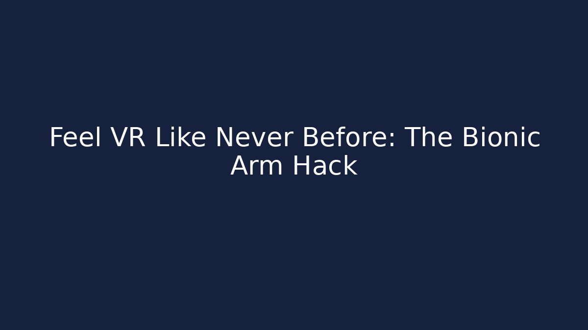 Feel VR Like Never Before: The Bionic Arm Hack - Create More Assets