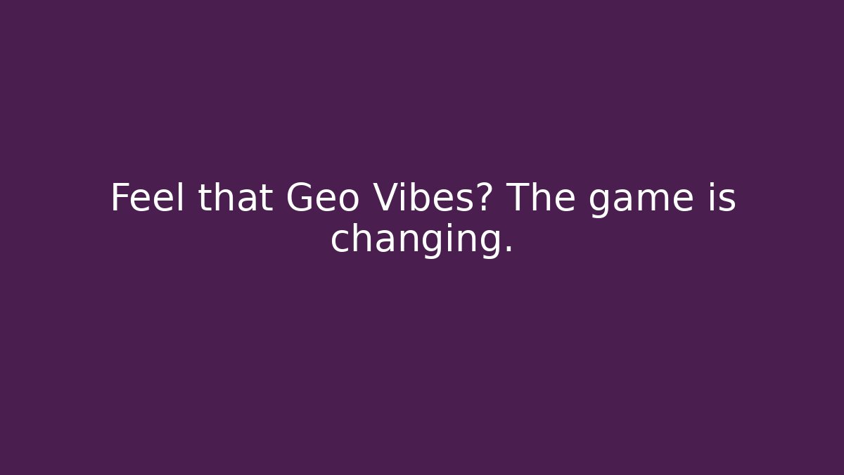 Feel that Geo Vibes? The game is changing. - Create More Assets