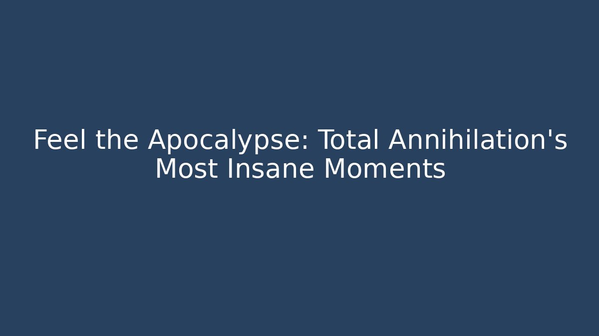Feel the Apocalypse: Total Annihilation's Most Insane Moments