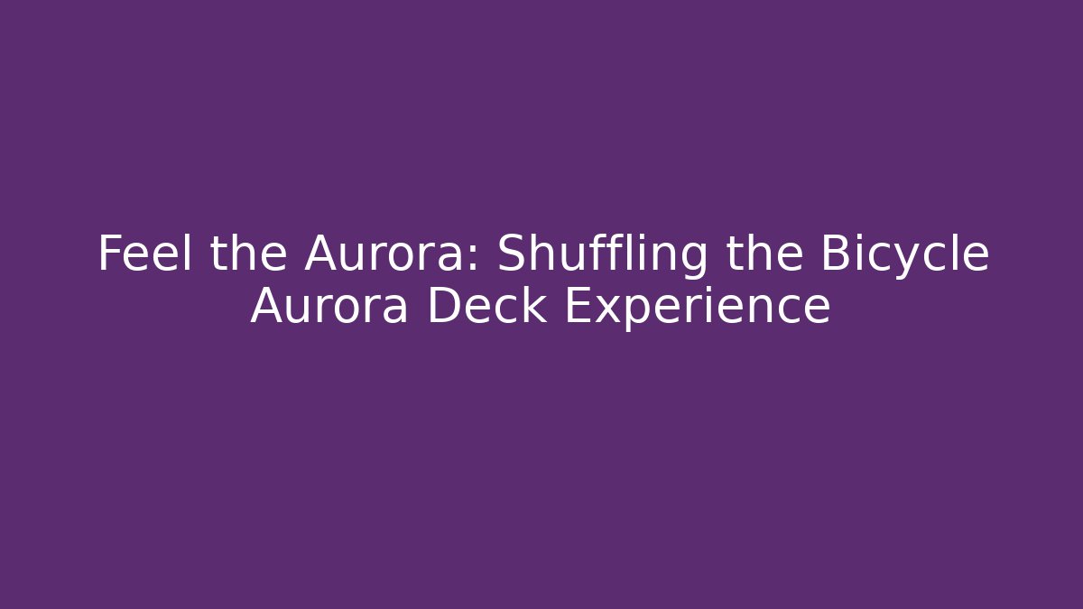 Feel the Aurora: Shuffling the Bicycle Aurora Deck Experience - Create More Assets